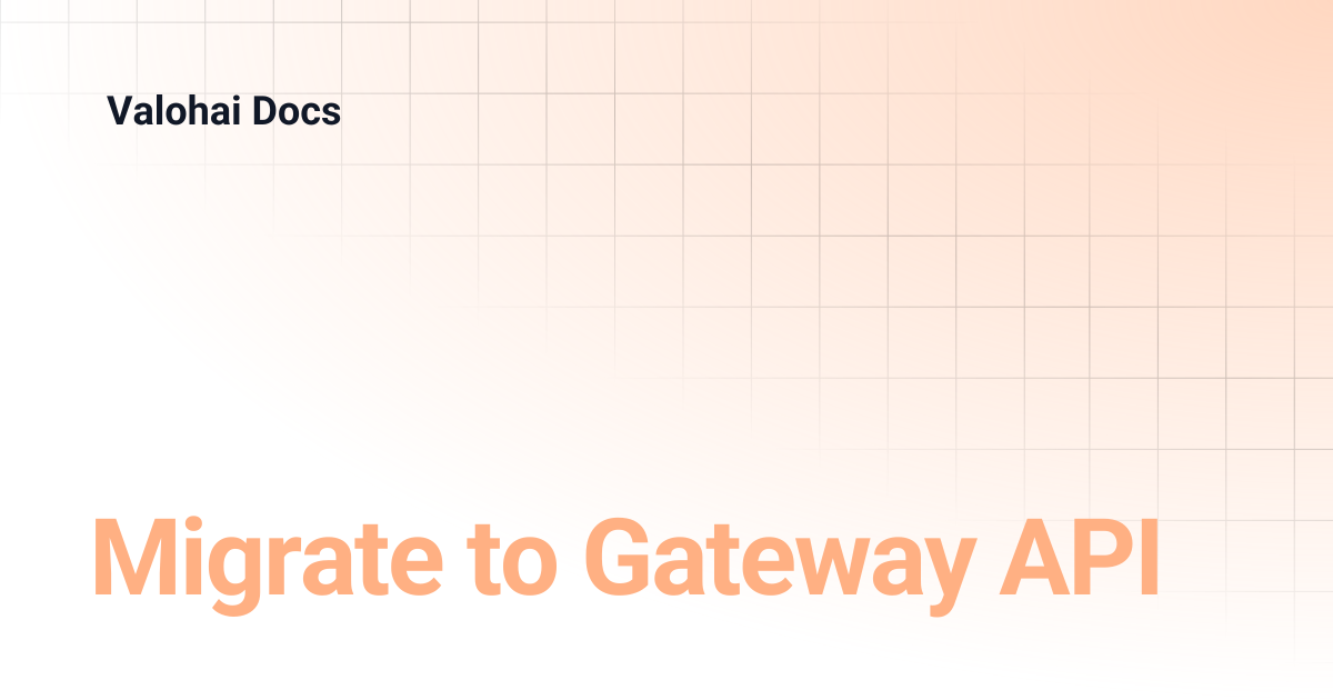 Migrate to Gateway API | Valohai Docs